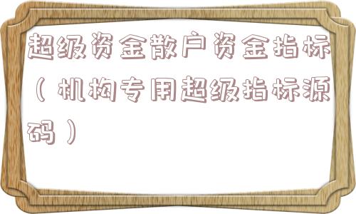 超级资金散户资金指标（机构专用超级指标源码）