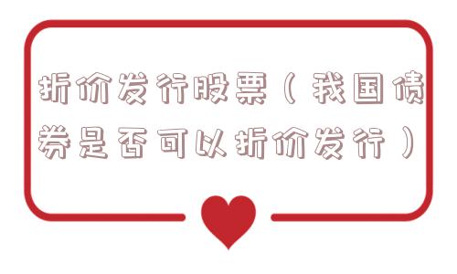 折价发行股票（我国债券是否可以折价发行）