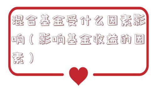 混合基金受什么因素影响（影响基金收益的因素）