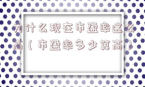 为什么现在市盈率这么高（市盈率多少算高）