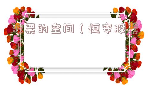 股票的空间（恒安股票）