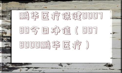 鹏华医疗保健000780今日净值（0078000鹏华医疗）