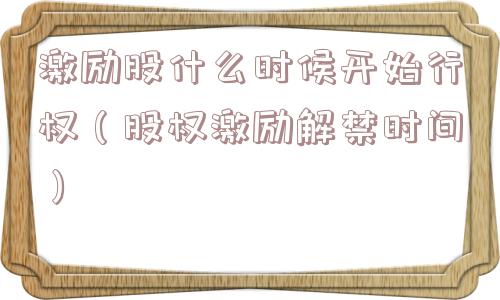 激励股什么时候开始行权（股权激励解禁时间）