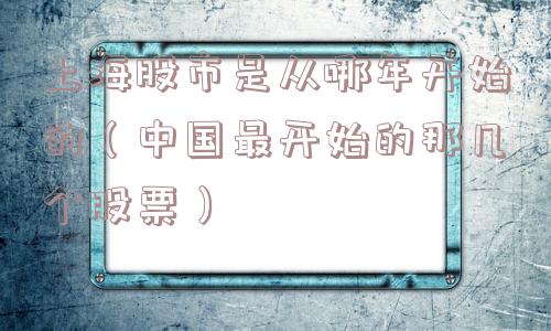 上海股市是从哪年开始的（中国最开始的那几个股票）
