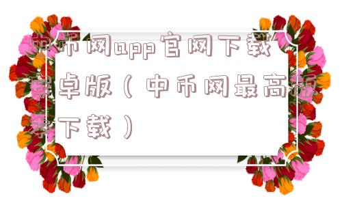 中币网app官网下载安卓版（中币网最高版本下载）