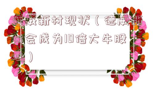 德威新材现状（德威新材会成为10倍大牛股吗）