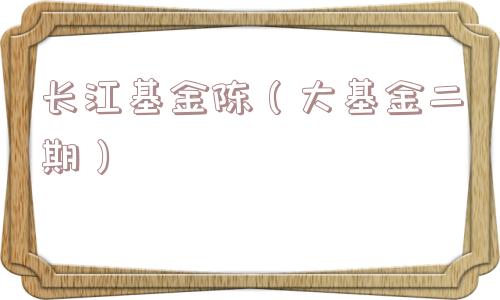 长江基金陈（大基金二期）