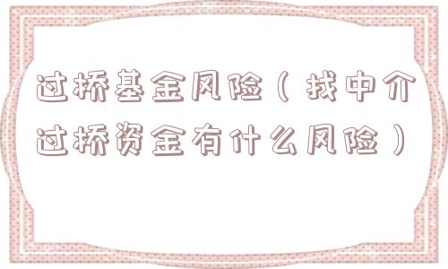过桥基金风险（找中介过桥资金有什么风险）