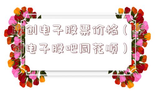 联创电子股票价格（联创电子股吧同花顺）