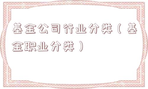 基金公司行业分类（基金职业分类）