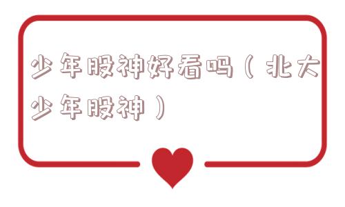 少年股神好看吗（北大少年股神）
