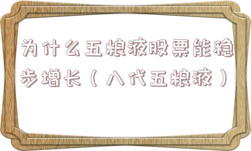 为什么五粮液股票能稳步增长（八代五粮液）