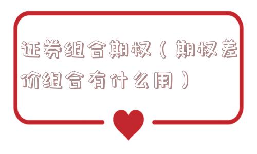 证券组合期权（期权差价组合有什么用）