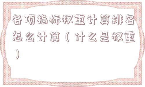 各项指标权重计算排名怎么计算（什么是权重）