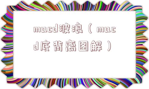 macd波浪（macd底背离图解）