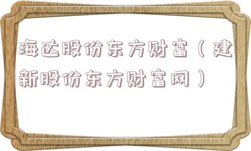 海达股份东方财富（建新股份东方财富网）