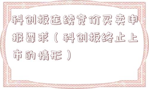 科创板连续竞价买卖申报要求（科创板终止上市的情形）