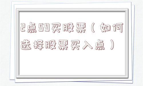 2点59买股票（如何选择股票买入点）