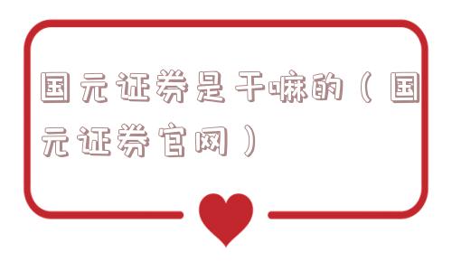 国元证券是干嘛的（国元证券官网）