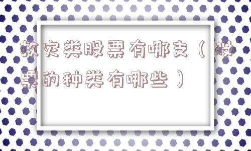 救灾类股票有哪支（股票的种类有哪些）