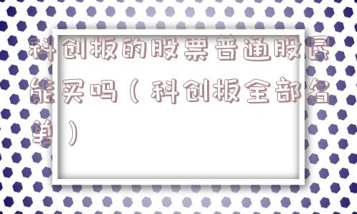 科创板的股票普通股民能买吗（科创板全部名单）
