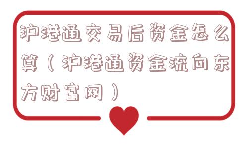 沪港通交易后资金怎么算（沪港通资金流向东方财富网）