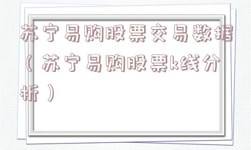 苏宁易购股票交易数据（苏宁易购股票k线分析）