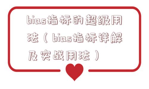 bias指标的超级用法(bias指标详解及实战用法) bias指标的超级用法(bias指标详解及实战用法)