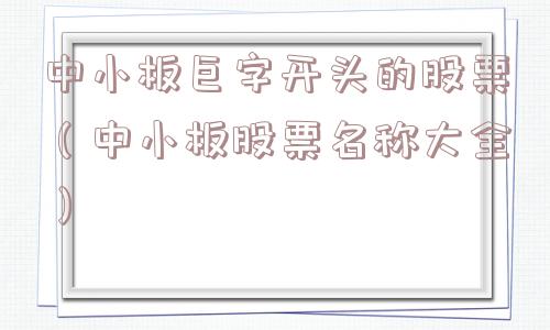 中小板巨字开头的股票(中小板股票名称大全) 中小板巨字开头的股票(中小板股票名称大全)