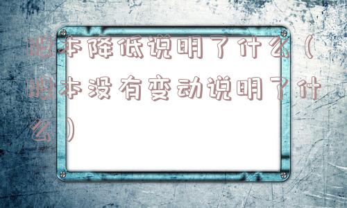 股本降低说明了什么（股本没有变动说明了什么）
