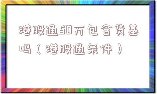 港股通50万包含货基吗(港股通条件) 港股通50万包含货基吗(港股通条件)