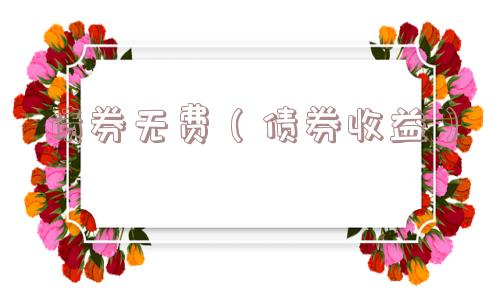 债券无费(债券收益) 债券无费(债券收益)