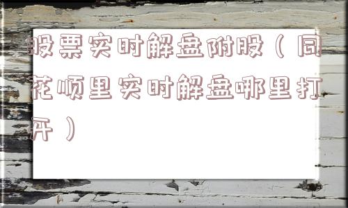 股票实时解盘附股（同花顺里实时解盘哪里打开）