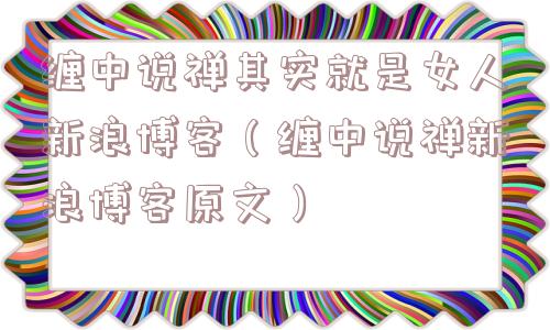 缠中说禅其实就是女人新浪博客（缠中说禅新浪博客原文）