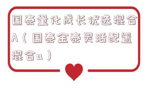 国泰量化成长优选混合A（国泰金泰灵活配置混合a）