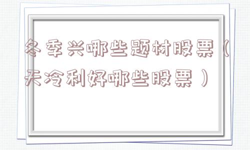 冬季兴哪些题材股票（天冷利好哪些股票）