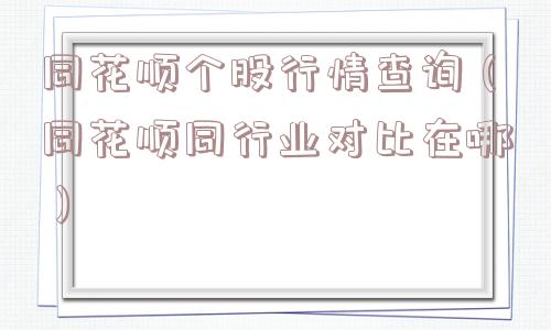 同花顺个股行情查询（同花顺同行业对比在哪）