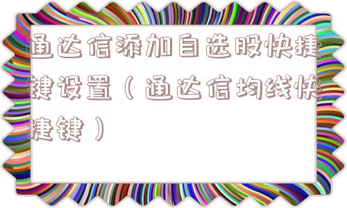 通达信添加自选股快捷键设置(通达信均线快捷键) 通达信添加自选股快捷键设置(通达信均线快捷键)