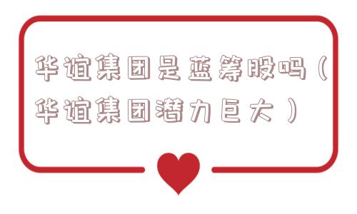 华谊集团是蓝筹股吗（华谊集团潜力巨大）