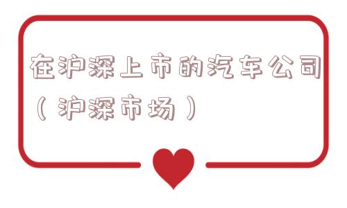 在沪深上市的汽车公司（沪深市场）