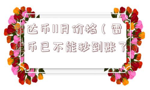 雷达币11月价格(雷达币已不能秒到账了) 雷达币11月价格(雷达币已不能秒到账了)