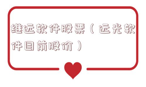 继远软件股票（远光软件目前股价）