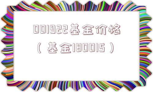 001922基金价格(基金180015) 001922基金价格(基金180015)