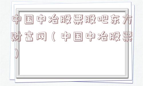 中国中冶股票股吧东方财富网（中国中冶股票）