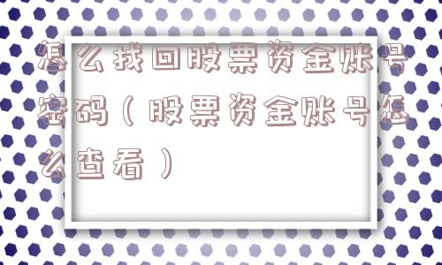 怎么找回股票资金账号密码(股票资金账号怎么查看) 怎么找回股票资金账号密码(股票资金账号怎么查看)