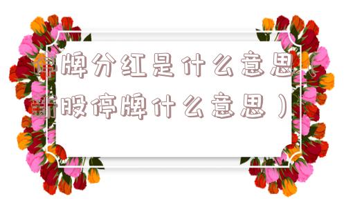 停牌分红是什么意思（新股停牌什么意思）