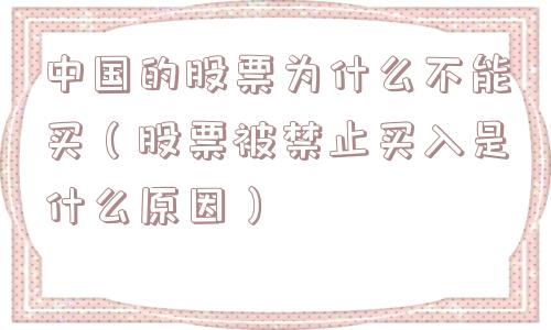 中国的股票为什么不能买（股票被禁止买入是什么原因）