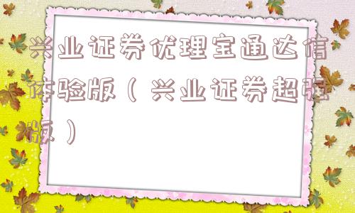 兴业证券优理宝通达信体验版（兴业证券超强版）