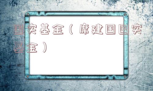 国实基金(席建国国实基金) 国实基金(席建国国实基金)