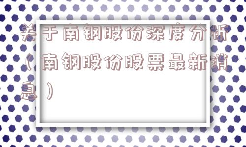 关于南钢股份深度分析（南钢股份股票最新消息）